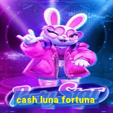 cash luna fortuna